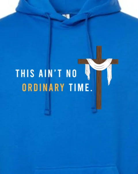 Ain't No Ordinary Time - Easter Season Hoodie Sweatshirt